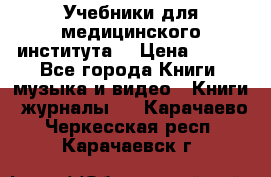 Учебники для медицинского института  › Цена ­ 500 - Все города Книги, музыка и видео » Книги, журналы   . Карачаево-Черкесская респ.,Карачаевск г.